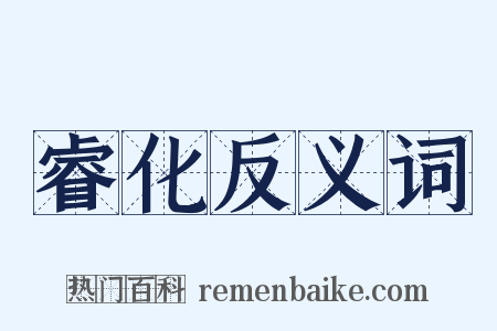 睿化反义词是什么意思的图片